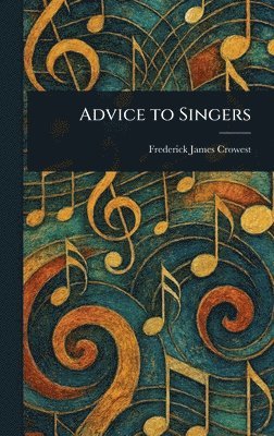 Frederick James Crowest - Advice to Singers, Inbunden