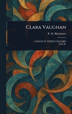 R D (Richard Doddridge) Blackmore - Clara Vaughan, Inbunden