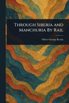 bokomslag Through Siberia and Manchuria By Rail