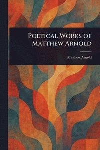 bokomslag Poetical Works of Matthew Arnold