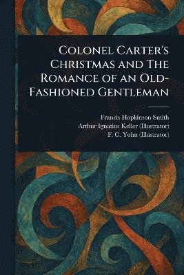 bokomslag Colonel Carter's Christmas and The Romance of an Old-Fashioned Gentleman