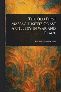 bokomslag Old First Massachusetts Coast Artillery in War and Peace