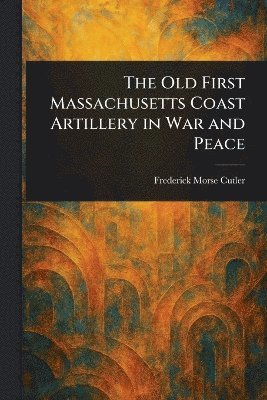 bokomslag Old First Massachusetts Coast Artillery in War and Peace