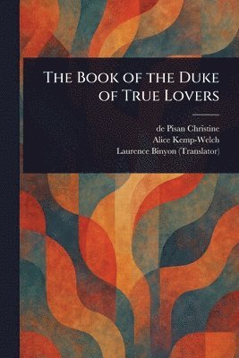 De Pisan Christine, Alice Kemp-Welch, Laurence Binyon - Book of the Duke of True Lovers, Häftad