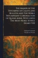 Edmund Goldsmid, Wynkyn De Worde - Maner of the Tryumphe of Caleys and Bulleyn and The Noble Tryumphant Coronacyon of Quene Anne, Wyfe Unto the Most Noble Kynge Henry VIII, Häftad