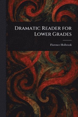 Florence Holbrook - Dramatic Reader for Lower Grades, Häftad