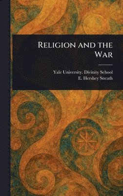 Yale University Divinity School, E Hershey (Elias Hershey) Sneath - Religion and the War, Inbunden
