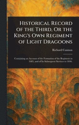 bokomslag Historical Record of the Third, Or the King's Own Regiment of Light Dragoons