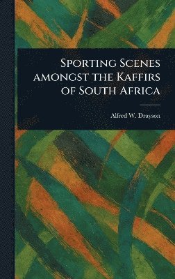 Alfred W (Alfred Wilks) Drayson - Sporting Scenes Amongst the Kaffirs of South Africa, Inbunden