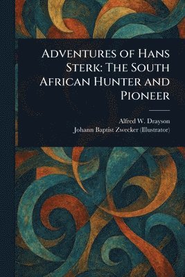 Alfred W (Alfred Wilks) Drayson, Johann Baptist Zwecker - Adventures of Hans Sterk, Häftad