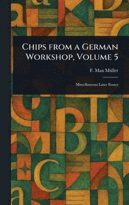 F Max (Friedrich Max) Müller, F. Max (Friedrich Max) Müller - Chips From a German Workshop, Volume 5, Inbunden