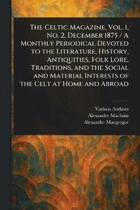 bokomslag Celtic Magazine, Vol. 1, No. 2, December 1875 / A Monthly Periodical Devoted to the Literature, History, Antiquities, Folk Lore, Traditions, and the Social and Material Interests of the Celt at Hom...