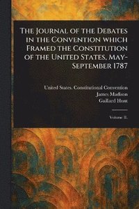 bokomslag The Journal of the Debates in the Convention Which Framed the Constitution of the United States, May-September 1787