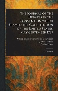 bokomslag Journal of the Debates in the Convention Which Framed the Constitution of the United States, May-September 1787