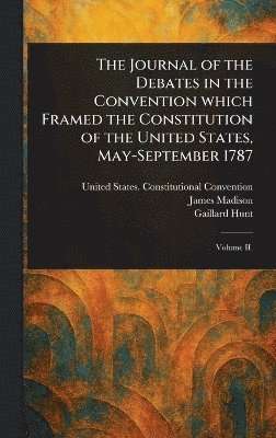 bokomslag Journal of the Debates in the Convention Which Framed the Constitution of the United States, May-September 1787