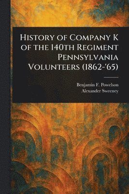 bokomslag History of Company K of the 140th Regiment Pennsylvania Volunteers (1862-'65)