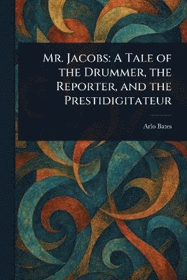 Mr. Jacobs: A Tale of the Drummer, the Reporter, and the Prestidigitateur 1