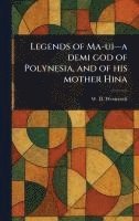 Legends of Ma-ui-a Demi God of Polynesia, and of His Mother Hina 1
