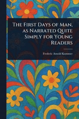 Frederic Arnold Kummer - First Days of Man, as Narrated Quite Simply for Young Readers, Häftad