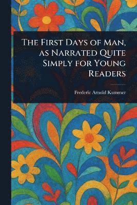 bokomslag First Days of Man, as Narrated Quite Simply for Young Readers