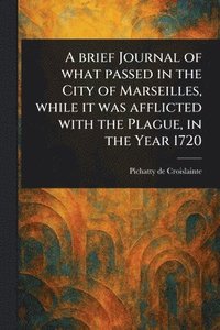 bokomslag Brief Journal of What Passed in the City of Marseilles, While It Was Afflicted With the Plague, in the Year 1720