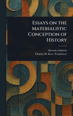 Antonio Labriola, Charles H Kerr - Essays on the Materialistic Conception of History, Inbunden
