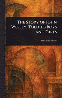 bokomslag Story of John Wesley, Told to Boys and Girls