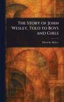 Marianne Kirlew - Story of John Wesley, Told to Boys and Girls, Inbunden