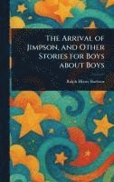 bokomslag The Arrival of Jimpson, and Other Stories for Boys About Boys