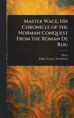bokomslag Master Wace, His Chronicle of the Norman Conquest From the Roman De Rou