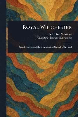 A G K (Alfred Guy King L'Estrange, Charles G (Charles George) Harper - Royal Winchester, Häftad