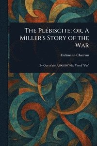 bokomslag Plébiscite; or, A Miller's Story of the War