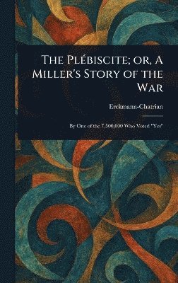 bokomslag Plébiscite; or, A Miller's Story of the War