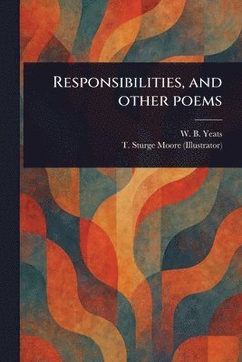 W B (William Butler) Yeats, T Sturge (Thomas Sturge) Moore - Responsibilities, and Other Poems, Häftad