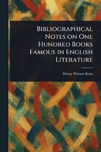 bokomslag Bibliographical Notes on One Hundred Books Famous in English Literature