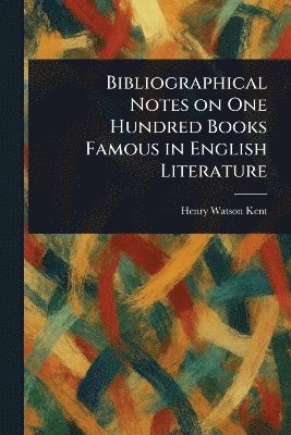 bokomslag Bibliographical Notes on One Hundred Books Famous in English Literature