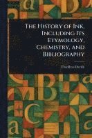bokomslag History of Ink, Including Its Etymology, Chemistry, and Bibliography