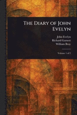 John Evelyn, Richard Garnett, William Bray - Diary of John Evelyn, Häftad