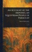 Martin Dobrizhoffer - Account of the Abipones, an Equestrian People of Paraguay, Inbunden