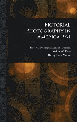 Pictorial Photographers of America, Arthur W (Arthur Wesley) Dow, Henry Hoyt Moore, Arthur W. (Arthur Wesley) Dow - Pictorial Photography in America 1921, Inbunden