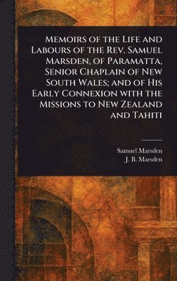 Samuel Marsden, J B (John Buxton) Marsden - Memoirs of the Life and Labours of the Rev. Samuel Marsden, of Paramatta, Senior Chaplain of New South Wales; and of His Early Connexion With the Missions to New Zealand and Tahiti, Inbunden