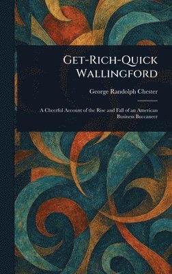 George Randolph Chester - Get-Rich-Quick Wallingford, Inbunden