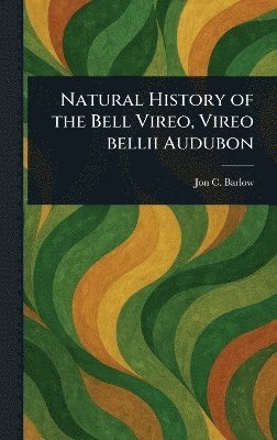 bokomslag Natural History of the Bell Vireo, Vireo Bellii Audubon