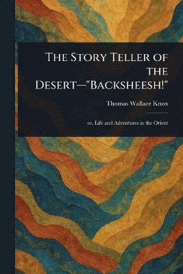 bokomslag Story Teller of the Desert-"Backsheesh!"