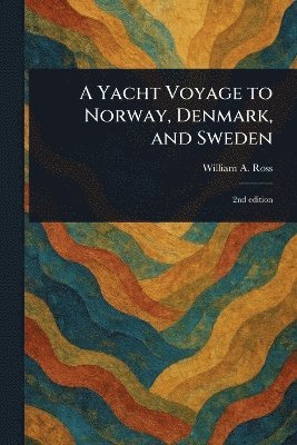 William a Ross - Yacht Voyage to Norway, Denmark, and Sweden, Häftad
