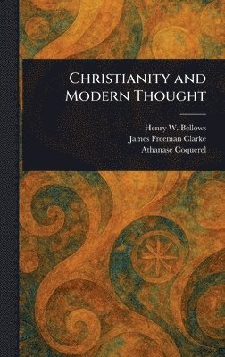 Henry W (Henry Whitney) Bellows, James Freeman Clarke, Athanase Coquerel - Christianity and Modern Thought, Inbunden