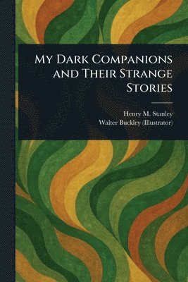 Henry M (Henry Morton) Stanley, Walter Buckley - My Dark Companions and Their Strange Stories, Häftad