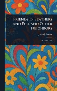 bokomslag Friends in Feathers and Fur, and Other Neighbors