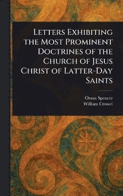 bokomslag Letters Exhibiting the Most Prominent Doctrines of the Church of Jesus Christ of Latter-Day Saints