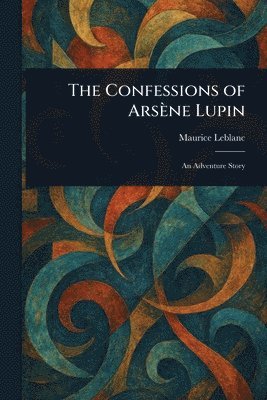 Maurice LeBlanc, Maurice Leblanc - Confessions of Arsène Lupin, Häftad